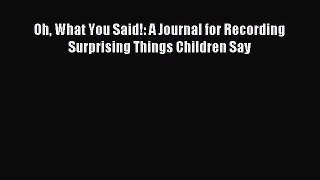 Read Oh What You Said!: A Journal for Recording Surprising Things Children Say Ebook Free