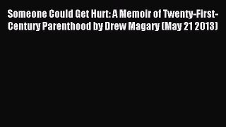 Download Someone Could Get Hurt: A Memoir of Twenty-First-Century Parenthood by Drew Magary