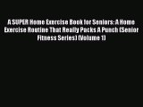 PDF A SUPER Home Exercise Book for Seniors: A Home Exercise Routine That Really Packs A Punch