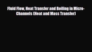 [PDF] Fluid Flow Heat Transfer and Boiling in Micro-Channels (Heat and Mass Transfer) Read