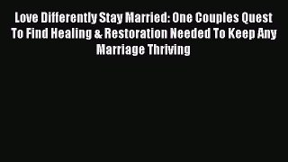 PDF Love Differently Stay Married: One Couples Quest To Find Healing & Restoration Needed To