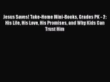 Download Jesus Saves! Take-Home Mini-Books Grades PK - 2: His Life His Love His Promises and