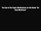 Download The Eye of the Eagle: Meditations on the Hymn Be Thou My Vision Ebook Online