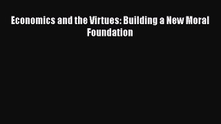 Download Economics and the Virtues: Building a New Moral Foundation  Read Online
