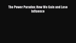 Download The Power Paradox: How We Gain and Lose Influence  Read Online