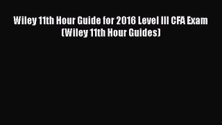 Download Wiley 11th Hour Guide for 2016 Level III CFA Exam (Wiley 11th Hour Guides)  Read Online