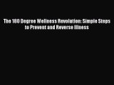PDF The 180 Degree Wellness Revolution: Simple Steps to Prevent and Reverse Illness Free Books