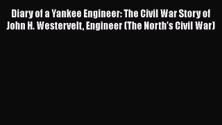 PDF Diary of a Yankee Engineer: The Civil War Story of John H. Westervelt Engineer (The North's