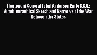 Download Lieutenant General Jubal Anderson Early C.S.A.: Autobiographical Sketch and Narrative
