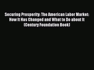 Read Securing Prosperity: The American Labor Market: How It Has Changed and What to Do about