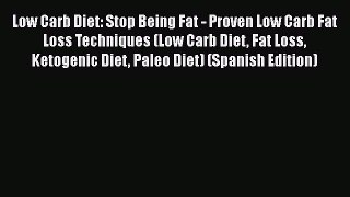 Read Low Carb Diet: Stop Being Fat - Proven Low Carb Fat Loss Techniques (Low Carb Diet Fat