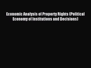 Read Economic Analysis of Property Rights (Political Economy of Institutions and Decisions)