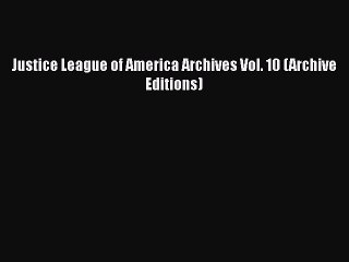 Download Video: [PDF] Justice League of America Archives Vol. 10 (Archive Editions) [Download] Online