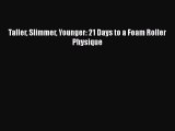 Download Taller Slimmer Younger: 21 Days to a Foam Roller Physique Ebook Free