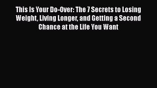 Read This Is Your Do-Over: The 7 Secrets to Losing Weight Living Longer and Getting a Second