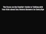 Read The Focus on the Family® Guide to Talking with Your Kids about Sex: Honest Answers for