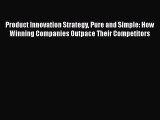 [Read book] Product Innovation Strategy Pure and Simple: How Winning Companies Outpace Their