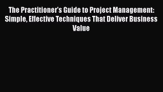 [Read book] The Practitioner's Guide to Project Management: Simple Effective Techniques That