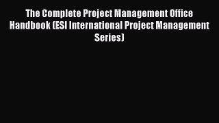 [Read book] The Complete Project Management Office Handbook (ESI International Project Management