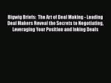 [Read book] Bigwig Briefs:  The Art of Deal Making - Leading Deal Makers Reveal the Secrets
