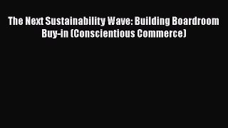 [Read book] The Next Sustainability Wave: Building Boardroom Buy-in (Conscientious Commerce)