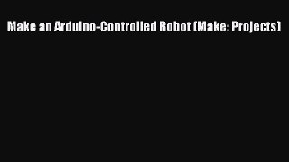 [Read Book] Make an Arduino-Controlled Robot (Make: Projects)  EBook