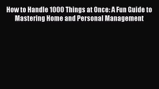 [PDF] How to Handle 1000 Things at Once: A Fun Guide to Mastering Home and Personal Management