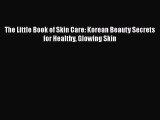 [Read Book] The Little Book of Skin Care: Korean Beauty Secrets for Healthy Glowing Skin  Read