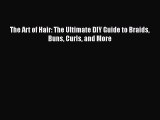 [Read Book] The Art of Hair: The Ultimate DIY Guide to Braids Buns Curls and More  EBook