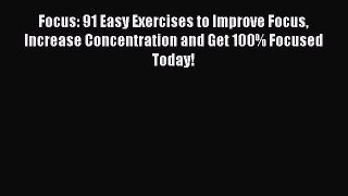 [PDF] Focus: 91 Easy Exercises to Improve Focus Increase Concentration and Get 100% Focused