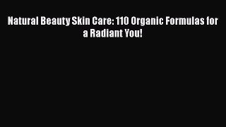 [Read Book] Natural Beauty Skin Care: 110 Organic Formulas for a Radiant You!  EBook