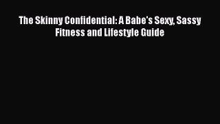 [Read Book] The Skinny Confidential: A Babe's Sexy Sassy Fitness and Lifestyle Guide  Read