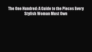[Read Book] The One Hundred: A Guide to the Pieces Every Stylish Woman Must Own  EBook