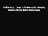[PDF] Goal Setting: 21 Days To Achieving Life Changing Goals And Being Happy Happy Happy Read