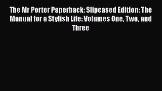 [Read Book] The Mr Porter Paperback: Slipcased Edition: The Manual for a Stylish Life: Volumes
