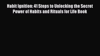 [PDF] Habit Ignition: 41 Steps to Unlocking the Secret Power of Habits and Rituals for Life