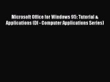 [Read Book] Microsoft Office for Windows 95: Tutorial & Applications (Df - Computer Applications