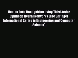 [Read Book] Human Face Recognition Using Third-Order Synthetic Neural Networks (The Springer