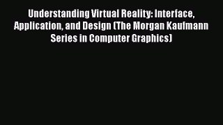 [Read Book] Understanding Virtual Reality: Interface Application and Design (The Morgan Kaufmann