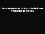 [Read Book] Dating by Persuasion: The Science Behind How to Attract a Man You Want Now  EBook