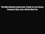 [Read Book] The Mind-Beauty Connection: 9 Days to Less Stress Gorgeous Skin and a Whole New