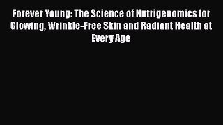 [Read Book] Forever Young: The Science of Nutrigenomics for Glowing Wrinkle-Free Skin and Radiant