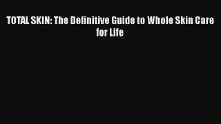[Read Book] TOTAL SKIN: The Definitive Guide to Whole Skin Care for Life  EBook