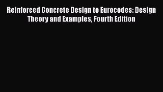 [Read Book] Reinforced Concrete Design to Eurocodes: Design Theory and Examples Fourth Edition