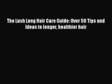 [Read Book] The Lush Long Hair Care Guide: Over 50 Tips and Ideas to longer healthier hair