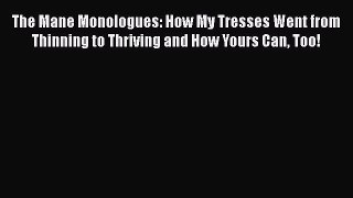[Read Book] The Mane Monologues: How My Tresses Went from Thinning to Thriving and How Yours