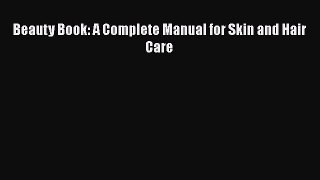 [Read Book] Beauty Book: A Complete Manual for Skin and Hair Care  EBook