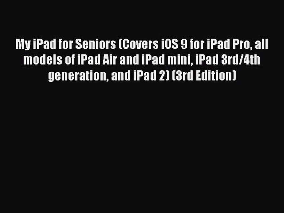 [Read PDF] My iPad for Seniors (Covers iOS 9 for iPad Pro all models of iPad Air and iPad mini