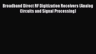 [Read Book] Broadband Direct RF Digitization Receivers (Analog Circuits and Signal Processing)