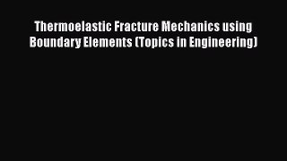 [Read Book] Thermoelastic Fracture Mechanics using Boundary Elements (Topics in Engineering)